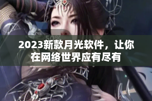 2023新款月光软件，让你在网络世界应有尽有