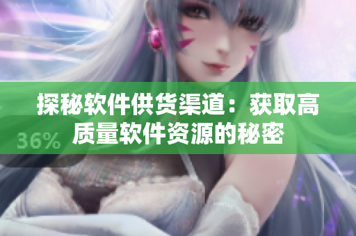 探秘软件供货渠道：获取高质量软件资源的秘密