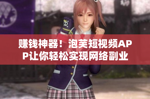 赚钱神器！泡芙短视频APP让你轻松实现网络副业