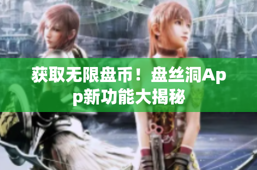 获取无限盘币！盘丝洞App新功能大揭秘