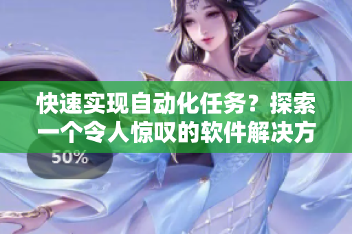 快速实现自动化任务？探索一个令人惊叹的软件解决方案!