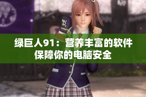 绿巨人91：营养丰富的软件保障你的电脑安全