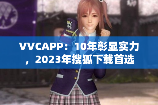 VVCAPP：10年彰显实力，2023年搜狐下载首选