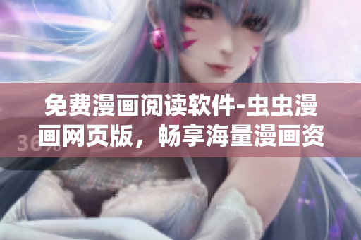免费漫画阅读软件-虫虫漫画网页版，畅享海量漫画资源
