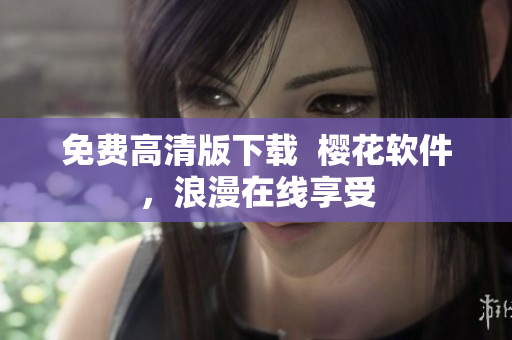 免费高清版下载  樱花软件，浪漫在线享受