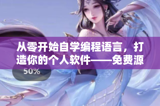 从零开始自学编程语言，打造你的个人软件——免费源码分享！