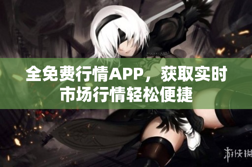 全免费行情APP，获取实时市场行情轻松便捷