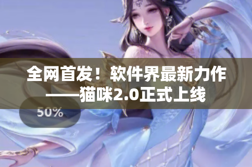 全网首发！软件界最新力作——猫咪2.0正式上线