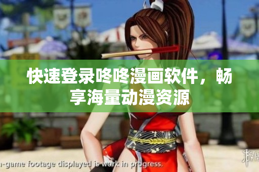 快速登录咚咚漫画软件，畅享海量动漫资源