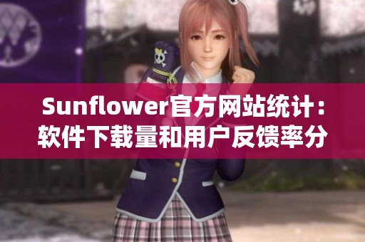 Sunflower官方网站统计：软件下载量和用户反馈率分析