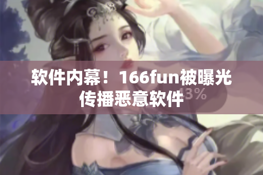 软件内幕！166fun被曝光传播恶意软件