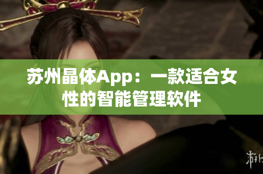 苏州晶体App：一款适合女性的智能管理软件