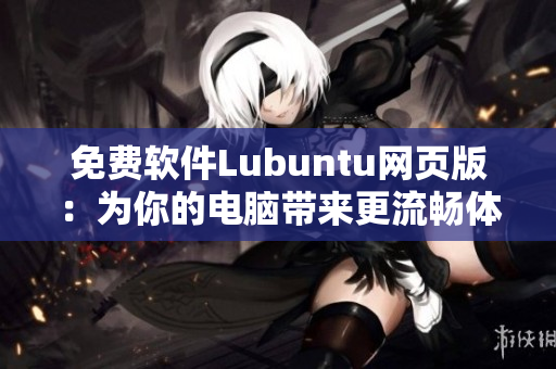 免费软件Lubuntu网页版：为你的电脑带来更流畅体验