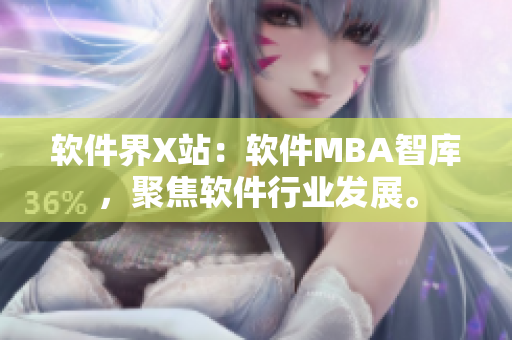软件界X站：软件MBA智库，聚焦软件行业发展。