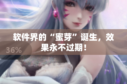 软件界的“蜜芽”诞生，效果永不过期！