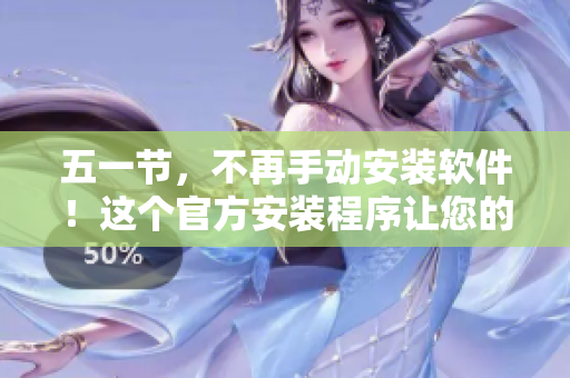 五一节，不再手动安装软件！这个官方安装程序让您的电脑轻松“瘦身”