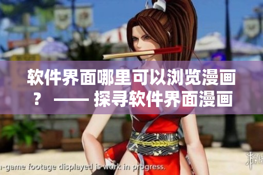 软件界面哪里可以浏览漫画？ —— 探寻软件界面漫画入口