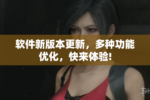 软件新版本更新，多种功能优化，快来体验!