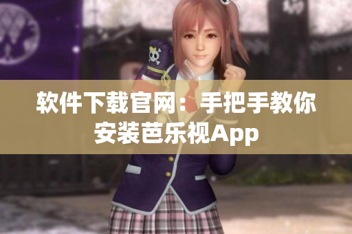 软件下载官网：手把手教你安装芭乐视App