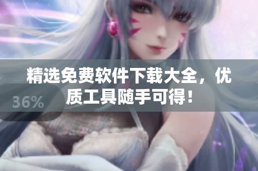 精选免费软件下载大全，优质工具随手可得！