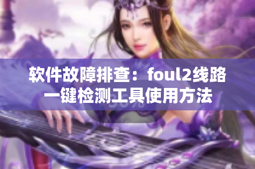 软件故障排查：foul2线路一键检测工具使用方法