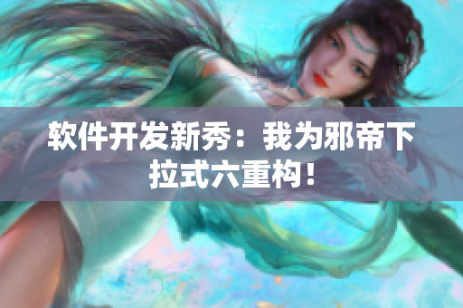 软件开发新秀：我为邪帝下拉式六重构！