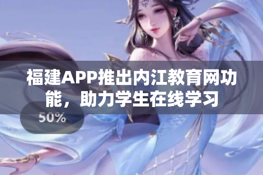 福建APP推出内江教育网功能，助力学生在线学习