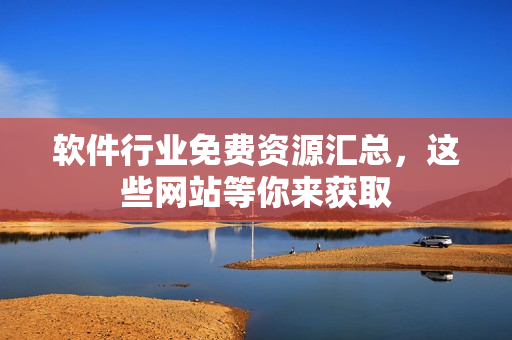 软件行业免费资源汇总，这些网站等你来获取
