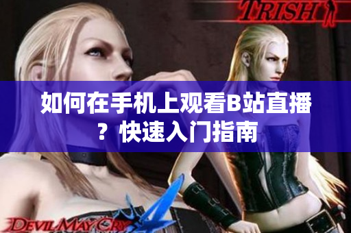 如何在手机上观看B站直播？快速入门指南