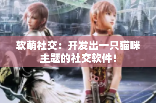 软萌社交：开发出一只猫咪主题的社交软件！