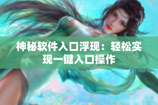 神秘软件入口浮现：轻松实现一键入口操作