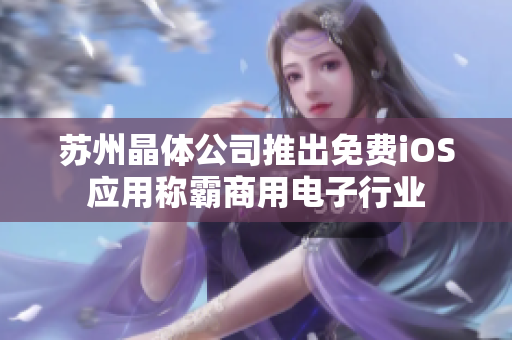 苏州晶体公司推出免费iOS应用称霸商用电子行业