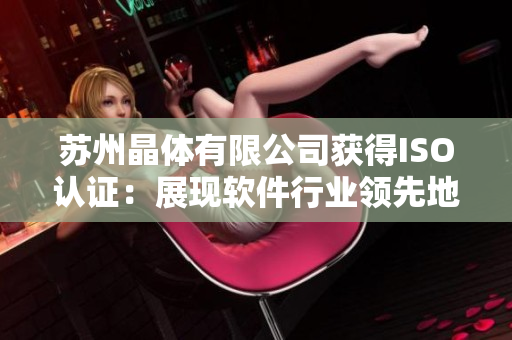 苏州晶体有限公司获得ISO认证：展现软件行业领先地位