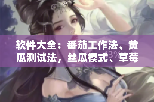 软件大全：番茄工作法、黄瓜测试法，丝瓜模式、草莓迭代法、秋葵编程规范