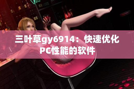 三叶草gy6914：快速优化PC性能的软件