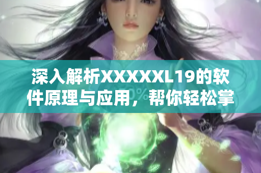 深入解析XXXXXL19的软件原理与应用，帮你轻松掌握！