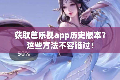 获取芭乐视app历史版本？这些方法不容错过！