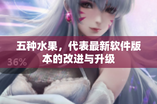 五种水果，代表最新软件版本的改进与升级