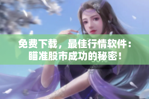 免费下载，最佳行情软件：瞄准股市成功的秘密！