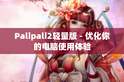 Palipali2轻量版 - 优化你的电脑使用体验