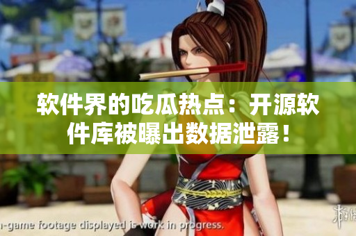 软件界的吃瓜热点：开源软件库被曝出数据泄露！