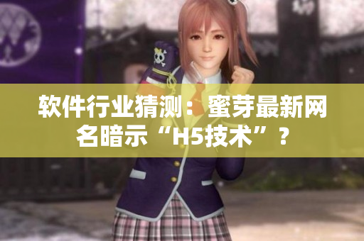 软件行业猜测：蜜芽最新网名暗示“H5技术”？