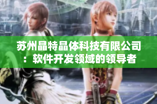 苏州晶特晶体科技有限公司：软件开发领域的领导者