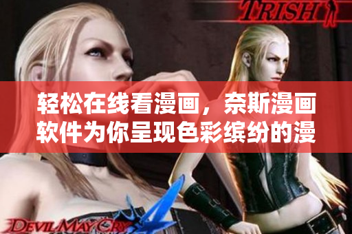 轻松在线看漫画，奈斯漫画软件为你呈现色彩缤纷的漫画世界！