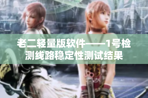 老二轻量版软件——1号检测线路稳定性测试结果