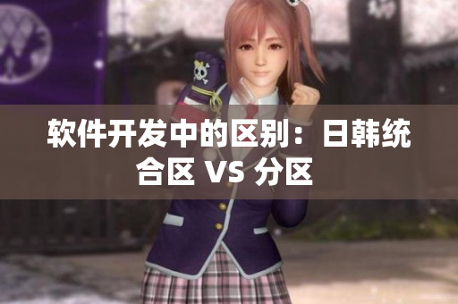 软件开发中的区别：日韩统合区 VS 分区 