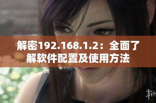 解密192.168.1.2：全面了解软件配置及使用方法
