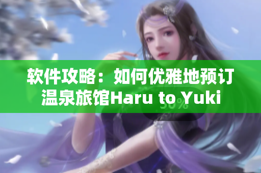 软件攻略：如何优雅地预订温泉旅馆Haru to Yuki