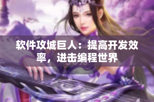 软件攻城巨人：提高开发效率，进击编程世界