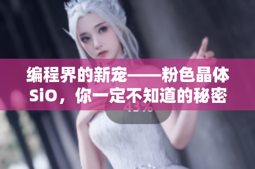 编程界的新宠——粉色晶体SiO，你一定不知道的秘密！